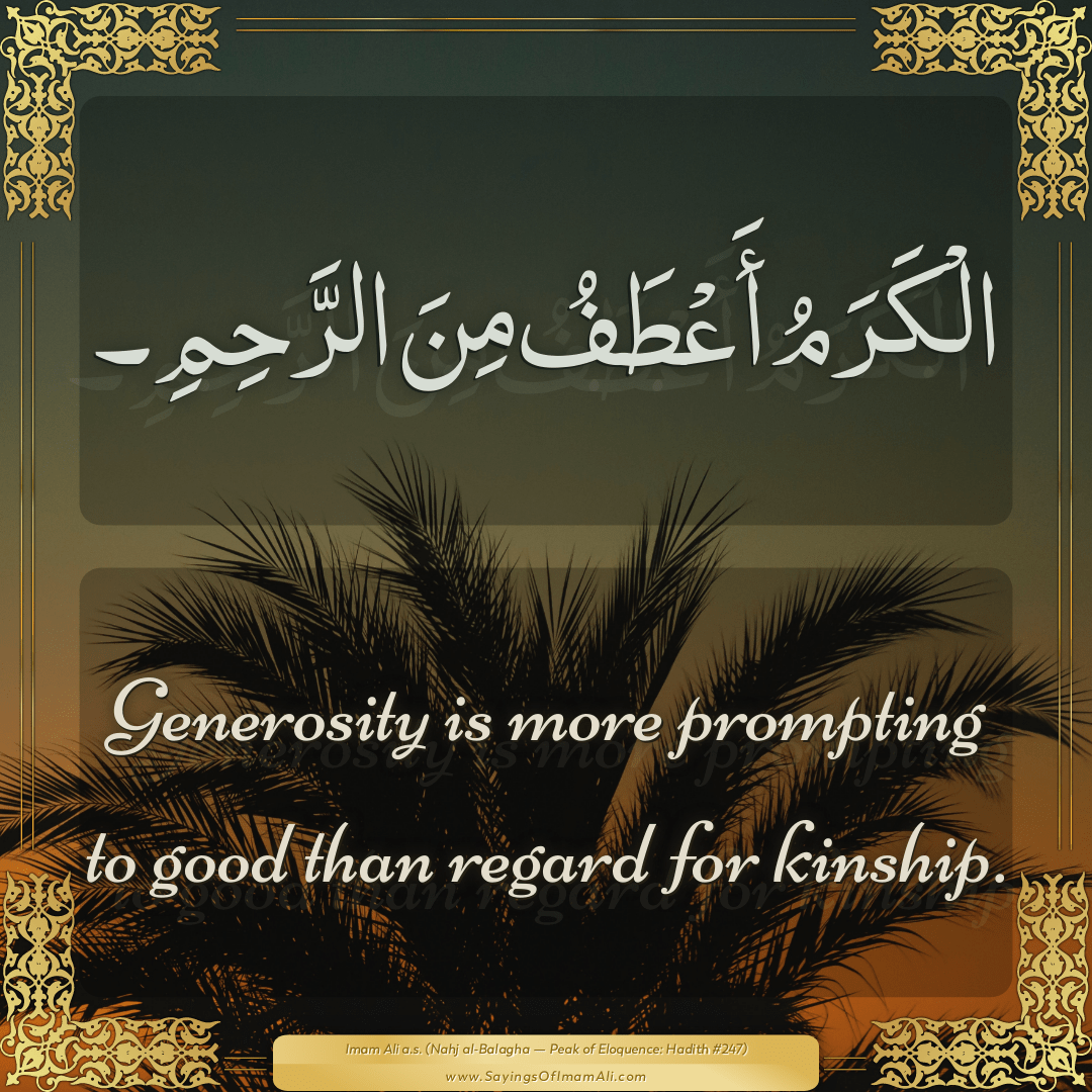 Generosity is more prompting to good than regard for kinship.